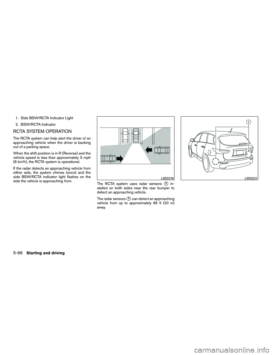 INFINITI QX60-HYBRID 2016 Owners Manual 1. Side BSW/RCTA Indicator Light
2. BSW/RCTA Indicator
RCTA SYSTEM OPERATION
The RCTA system can help alert the driver of an
approaching vehicle when the driver is backing
out of a parking space.
When INFINITI QX60-HYBRID 2016 Owners Manual 1. Side BSW/RCTA Indicator Light
2. BSW/RCTA Indicator
RCTA SYSTEM OPERATION
The RCTA system can help alert the driver of an
approaching vehicle when the driver is backing
out of a parking space.
When