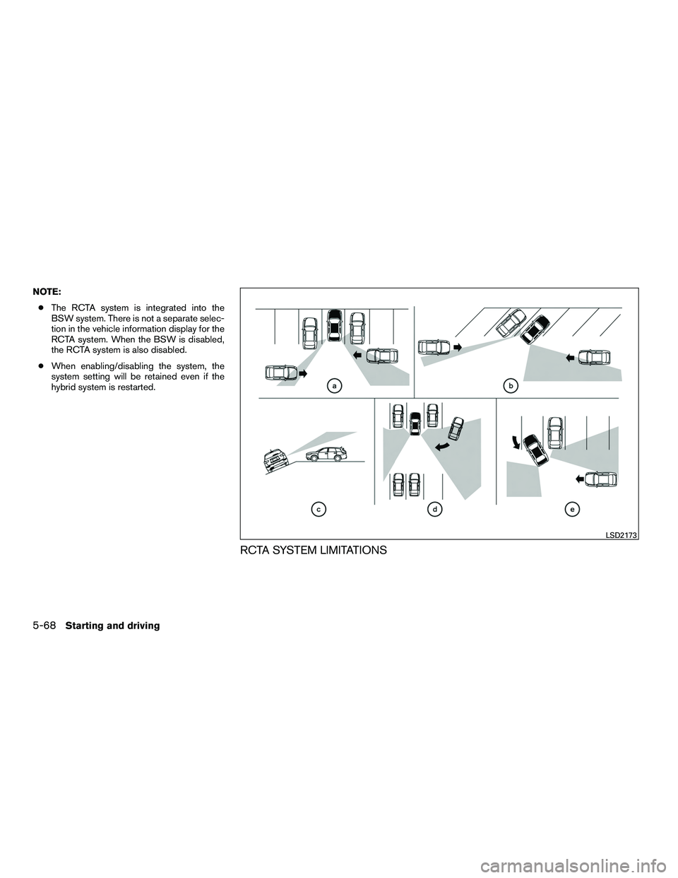 INFINITI QX60-HYBRID 2016  Owners Manual NOTE:● The RCTA system is integrated into the
BSW system. There is not a separate selec-
tion in the vehicle information display for the
RCTA system. When the BSW is disabled,
the RCTA system is als