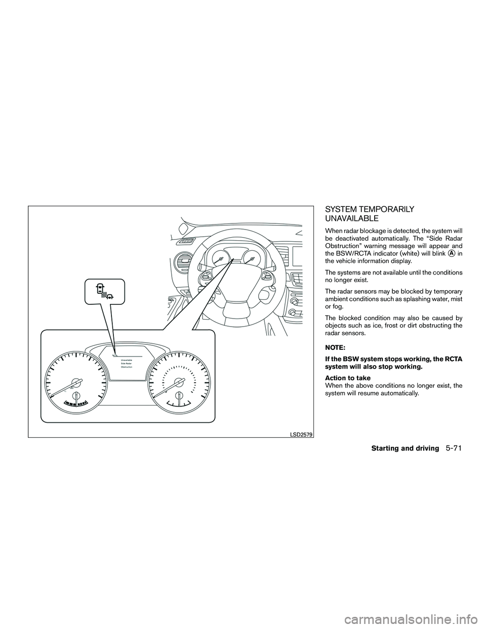 INFINITI QX60-HYBRID 2016 Workshop Manual SYSTEM TEMPORARILY
UNAVAILABLE
When radar blockage is detected, the system will
be deactivated automatically. The “Side Radar
Obstruction” warning message will appear and
the BSW/RCTA indicator (w