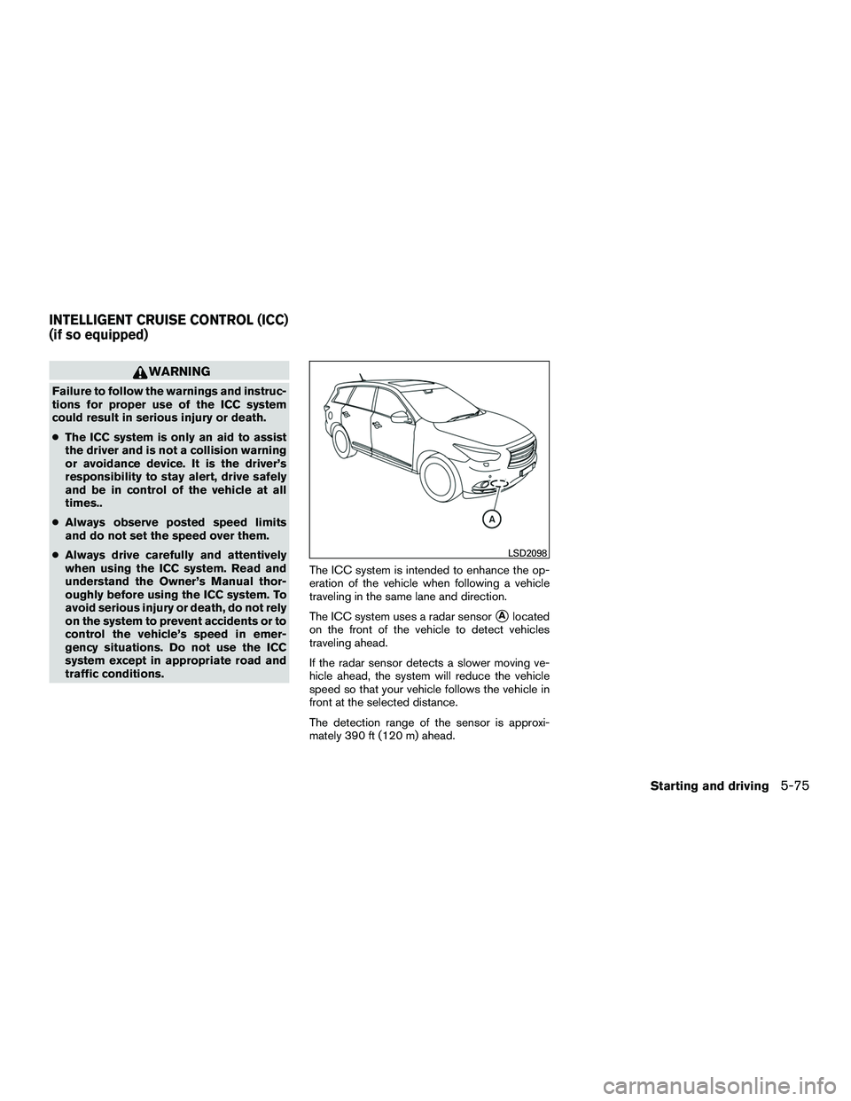 INFINITI QX60-HYBRID 2016  Owners Manual WARNING
Failure to follow the warnings and instruc-
tions for proper use of the ICC system
could result in serious injury or death.
●The ICC system is only an aid to assist
the driver and is not a c