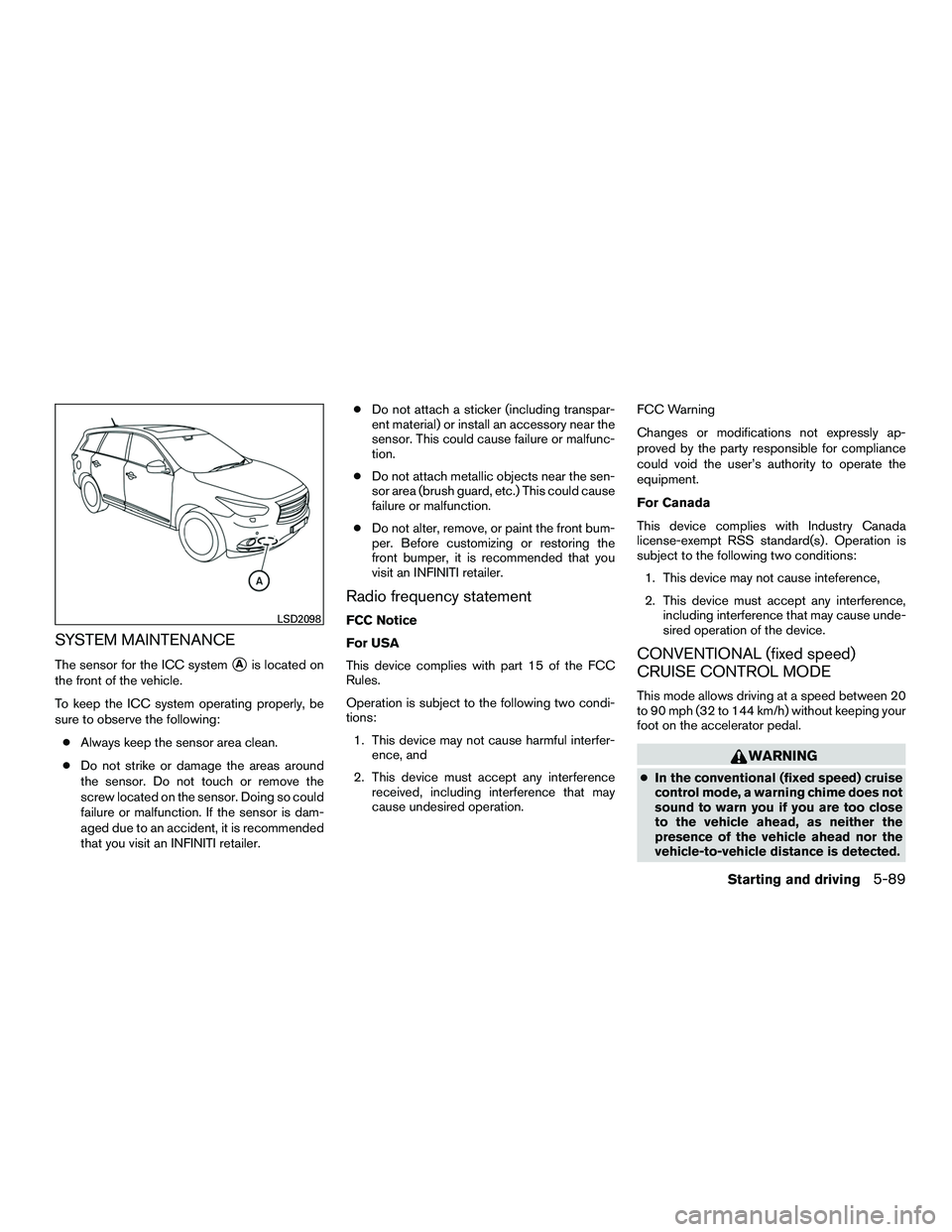 INFINITI QX60-HYBRID 2016  Owners Manual SYSTEM MAINTENANCE
The sensor for the ICC systemAis located on
the front of the vehicle.
To keep the ICC system operating properly, be
sure to observe the following:
● Always keep the sensor area c