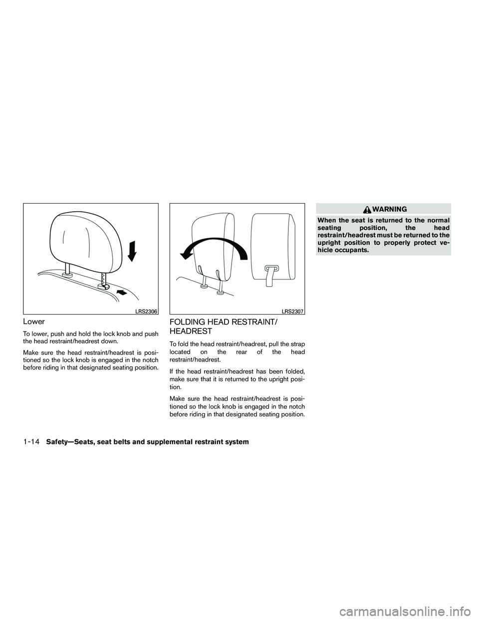INFINITI QX60-HYBRID 2016 Owners Manual Lower
To lower, push and hold the lock knob and push
the head restraint/headrest down.
Make sure the head restraint/headrest is posi-
tioned so the lock knob is engaged in the notch
before riding in t INFINITI QX60-HYBRID 2016 Owners Manual Lower
To lower, push and hold the lock knob and push
the head restraint/headrest down.
Make sure the head restraint/headrest is posi-
tioned so the lock knob is engaged in the notch
before riding in t