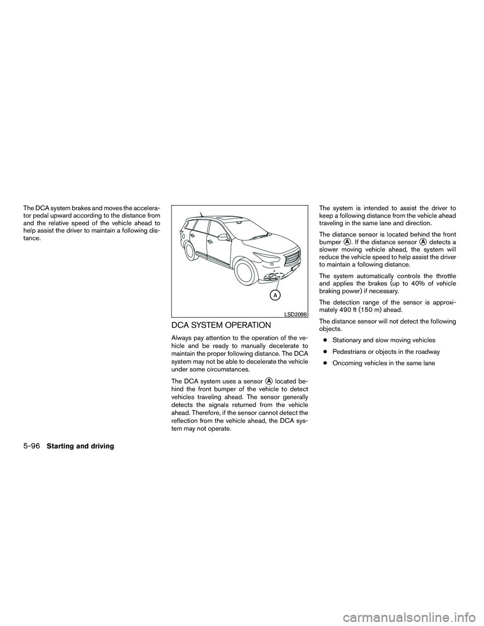 INFINITI QX60-HYBRID 2016  Owners Manual The DCA system brakes and moves the accelera-
tor pedal upward according to the distance from
and the relative speed of the vehicle ahead to
help assist the driver to maintain a following dis-
tance.
