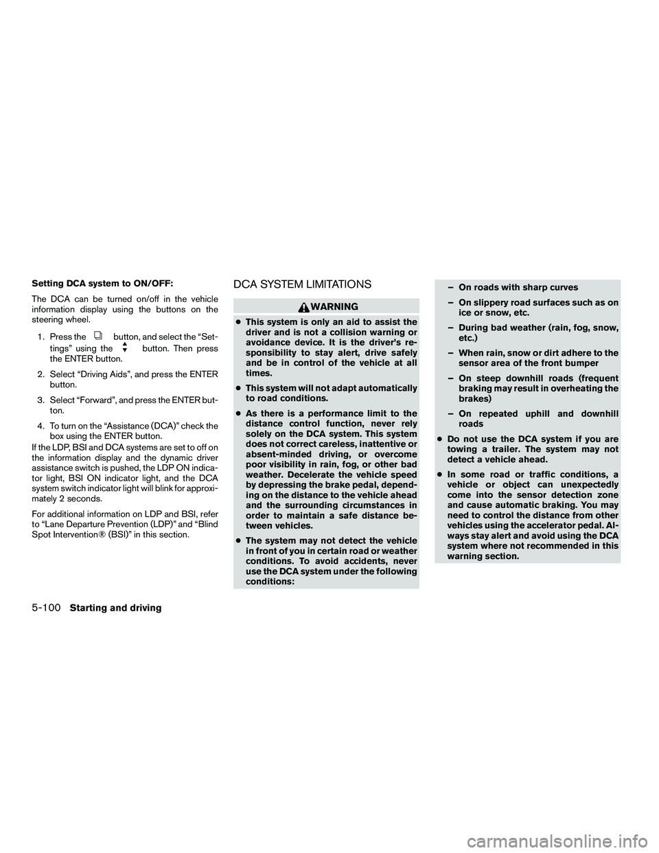 INFINITI QX60-HYBRID 2016  Owners Manual Setting DCA system to ON/OFF:
The DCA can be turned on/off in the vehicle
information display using the buttons on the
steering wheel.1. Press the
button, and select the “Set-
tings” using the
but