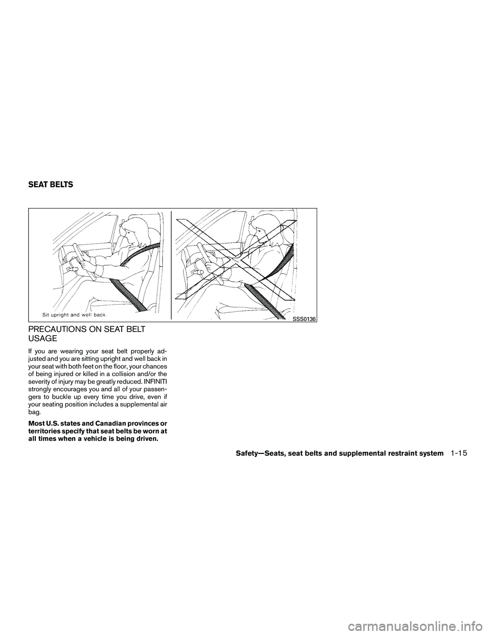 INFINITI QX60-HYBRID 2016 Service Manual PRECAUTIONS ON SEAT BELT
USAGE
If you are wearing your seat belt properly ad-
justed and you are sitting upright and well back in
your seat with both feet on the floor, your chances
of being injured o INFINITI QX60-HYBRID 2016 Service Manual PRECAUTIONS ON SEAT BELT
USAGE
If you are wearing your seat belt properly ad-
justed and you are sitting upright and well back in
your seat with both feet on the floor, your chances
of being injured o