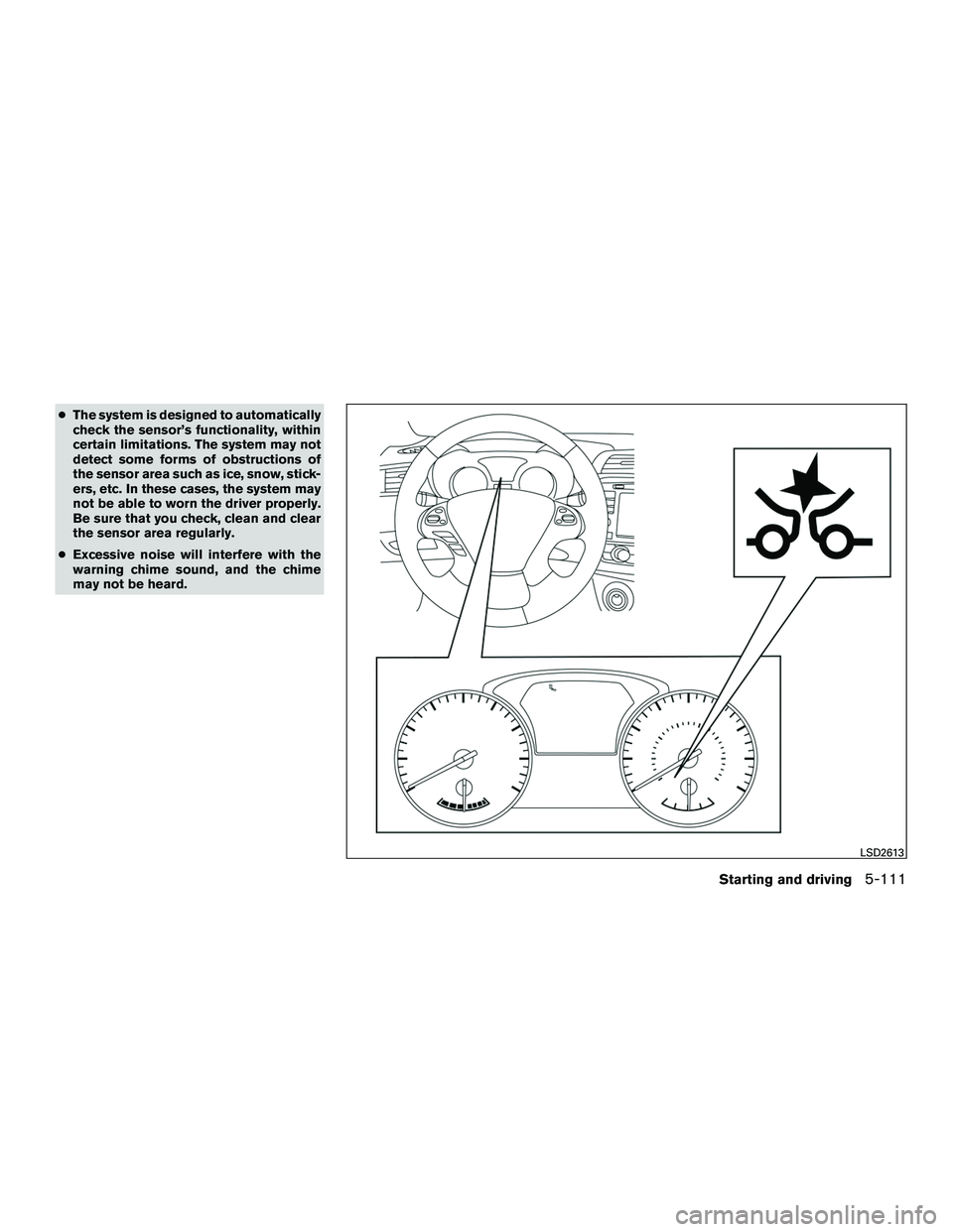 INFINITI QX60-HYBRID 2016 Owners Manual ●The system is designed to automatically
check the sensor’s functionality, within
certain limitations. The system may not
detect some forms of obstructions of
the sensor area such as ice, snow, st INFINITI QX60-HYBRID 2016 Owners Manual ●The system is designed to automatically
check the sensor’s functionality, within
certain limitations. The system may not
detect some forms of obstructions of
the sensor area such as ice, snow, st