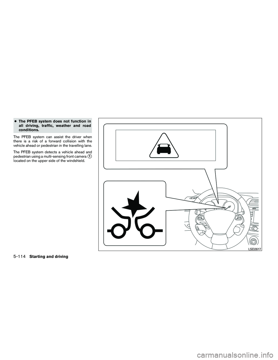 INFINITI QX60-HYBRID 2016 Owners Manual ●The PFEB system does not function in
all driving, traffic, weather and road
conditions.
The PFEB system can assist the driver when
there is a risk of a forward collision with the
vehicle ahead or p INFINITI QX60-HYBRID 2016 Owners Manual ●The PFEB system does not function in
all driving, traffic, weather and road
conditions.
The PFEB system can assist the driver when
there is a risk of a forward collision with the
vehicle ahead or p