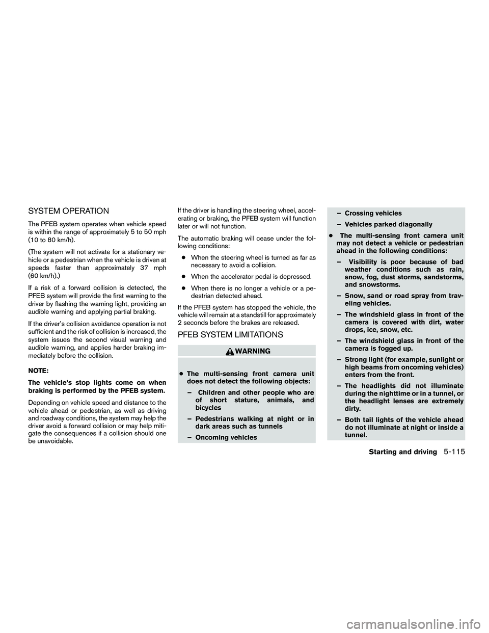 INFINITI QX60-HYBRID 2016 Repair Manual SYSTEM OPERATION
The PFEB system operates when vehicle speed
is within the range of approximately 5 to 50 mph
(10 to 80 km/h).
(The system will not activate for a stationary ve-
hicle or a pedestrian 