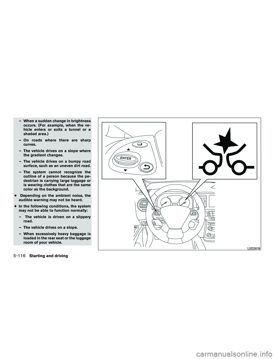 INFINITI QX60-HYBRID 2016  Owners Manual – When a sudden change in brightnessoccurs. (For example, when the ve-
hicle enters or exits a tunnel or a
shaded area.)
– On roads where there are sharp curves.
– The vehicle drives on a slope 