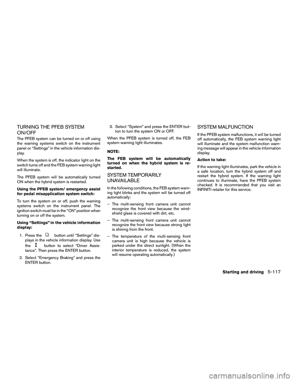 INFINITI QX60-HYBRID 2016 Owners Manual TURNING THE PFEB SYSTEM
ON/OFF
The PFEB system can be turned on or off using
the warning systems switch on the instrument
panel or “Settings” in the vehicle information dis-
play.
When the system 