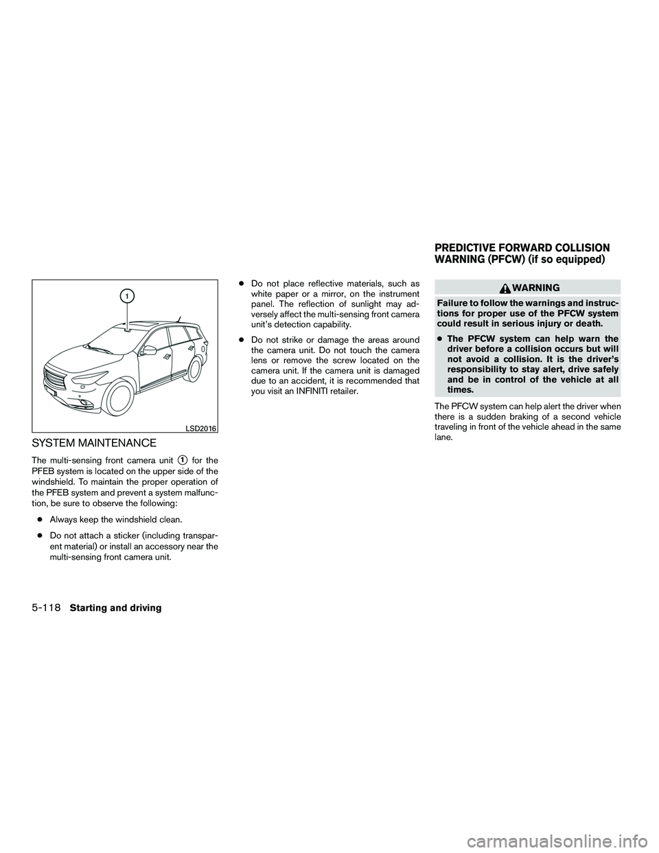 INFINITI QX60-HYBRID 2016  Owners Manual SYSTEM MAINTENANCE
The multi-sensing front camera unit1for the
PFEB system is located on the upper side of the
windshield. To maintain the proper operation of
the PFEB system and prevent a system mal