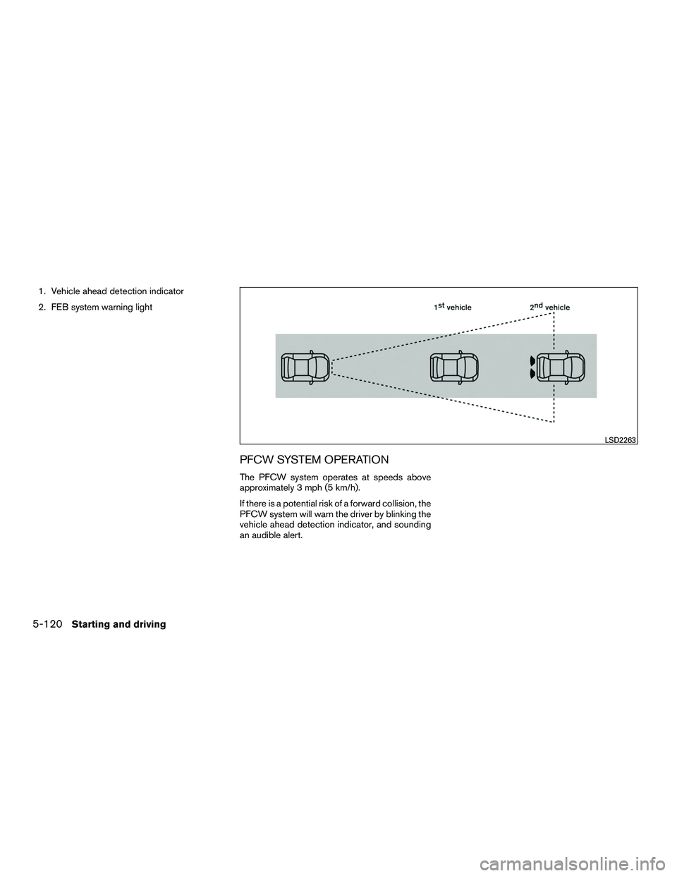 INFINITI QX60-HYBRID 2016  Owners Manual 1. Vehicle ahead detection indicator
2. FEB system warning light
PFCW SYSTEM OPERATION
The PFCW system operates at speeds above
approximately 3 mph (5 km/h).
If there is a potential risk of a forward 