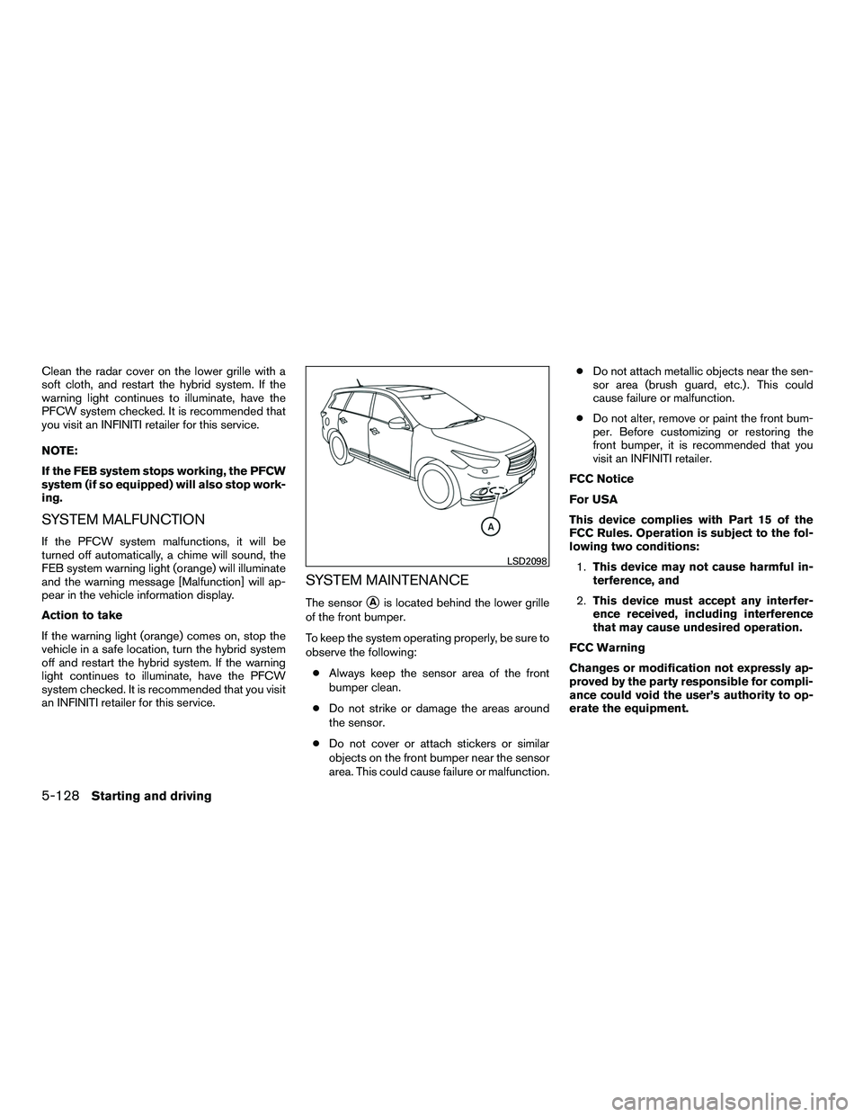 INFINITI QX60-HYBRID 2016 Repair Manual Clean the radar cover on the lower grille with a
soft cloth, and restart the hybrid system. If the
warning light continues to illuminate, have the
PFCW system checked. It is recommended that
you visit
