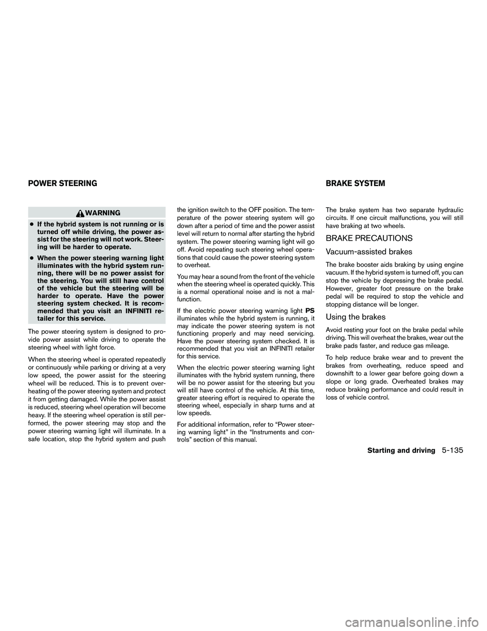 INFINITI QX60-HYBRID 2016 Owners Guide WARNING
●If the hybrid system is not running or is
turned off while driving, the power as-
sist for the steering will not work. Steer-
ing will be harder to operate.
● When the power steering warn INFINITI QX60-HYBRID 2016 Owners Guide WARNING
●If the hybrid system is not running or is
turned off while driving, the power as-
sist for the steering will not work. Steer-
ing will be harder to operate.
● When the power steering warn