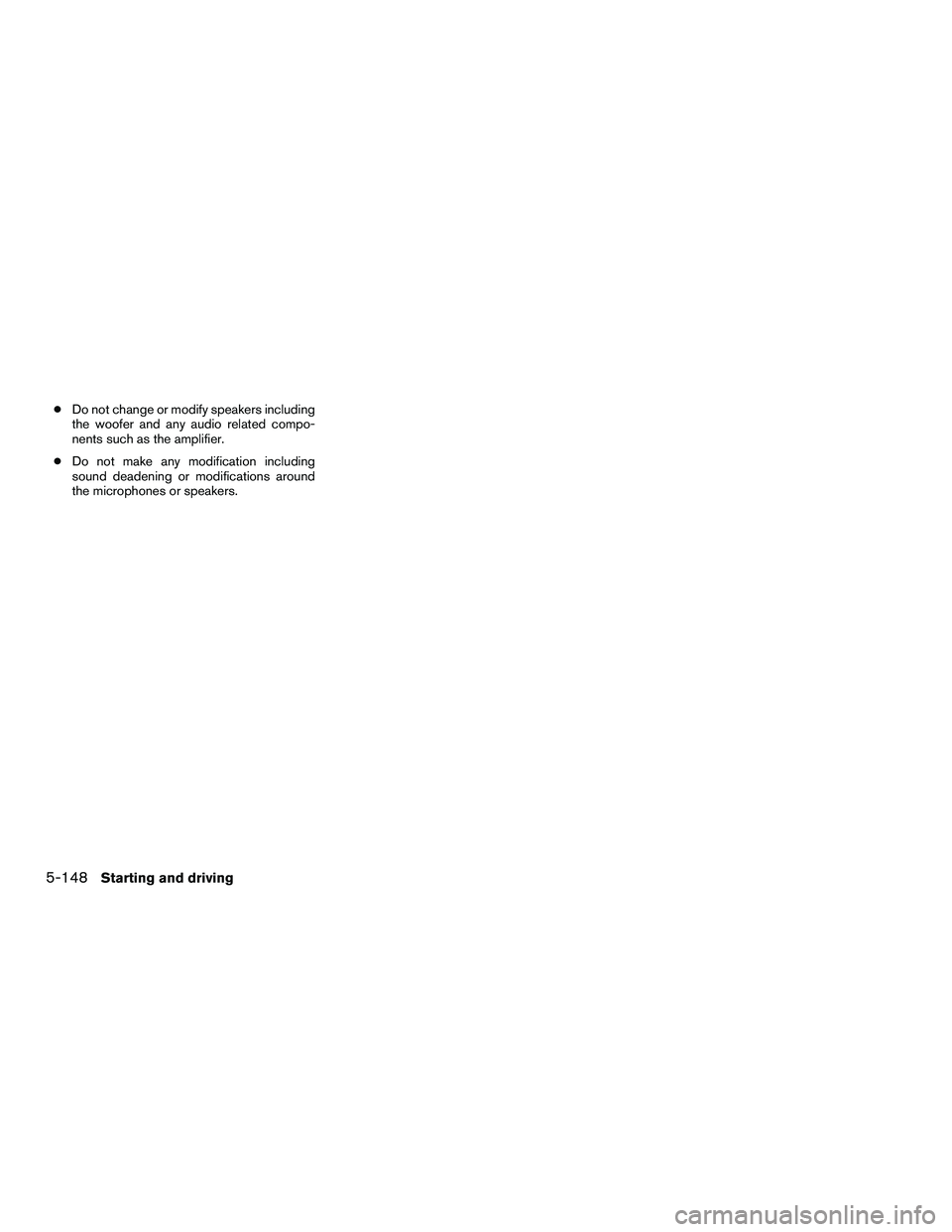 INFINITI QX60-HYBRID 2016  Owners Manual ●Do not change or modify speakers including
the woofer and any audio related compo-
nents such as the amplifier.
● Do not make any modification including
sound deadening or modifications around
th