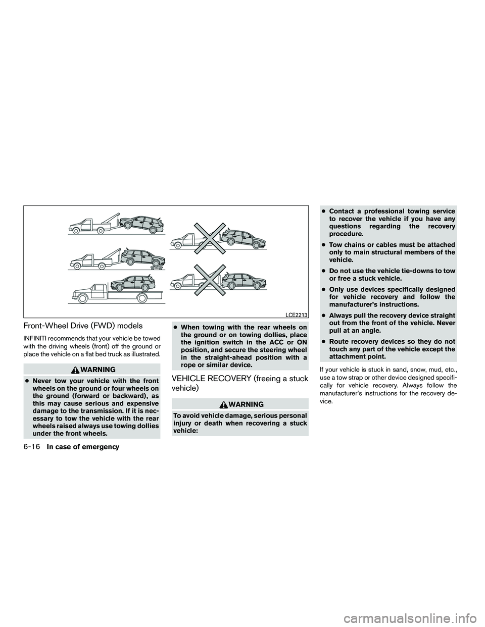 INFINITI QX60-HYBRID 2016  Owners Manual Front-Wheel Drive (FWD) models
INFINITI recommends that your vehicle be towed
with the driving wheels (front) off the ground or
place the vehicle on a flat bed truck as illustrated.
WARNING
●Never t