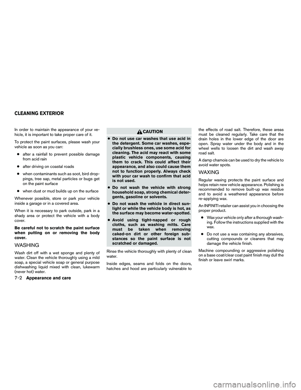INFINITI QX60-HYBRID 2016  Owners Manual In order to maintain the appearance of your ve-
hicle, it is important to take proper care of it.
To protect the paint surfaces, please wash your
vehicle as soon as you can:● after a rainfall to pre
