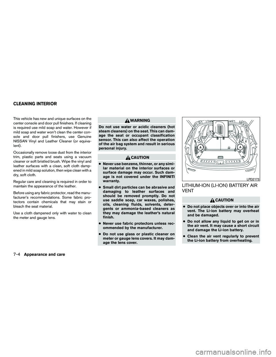 INFINITI QX60-HYBRID 2016  Owners Manual This vehicle has new and unique surfaces on the
center console and door pull finishers. If cleaning
is required use mild soap and water. However if
mild soap and water won’t clean the center con-
so