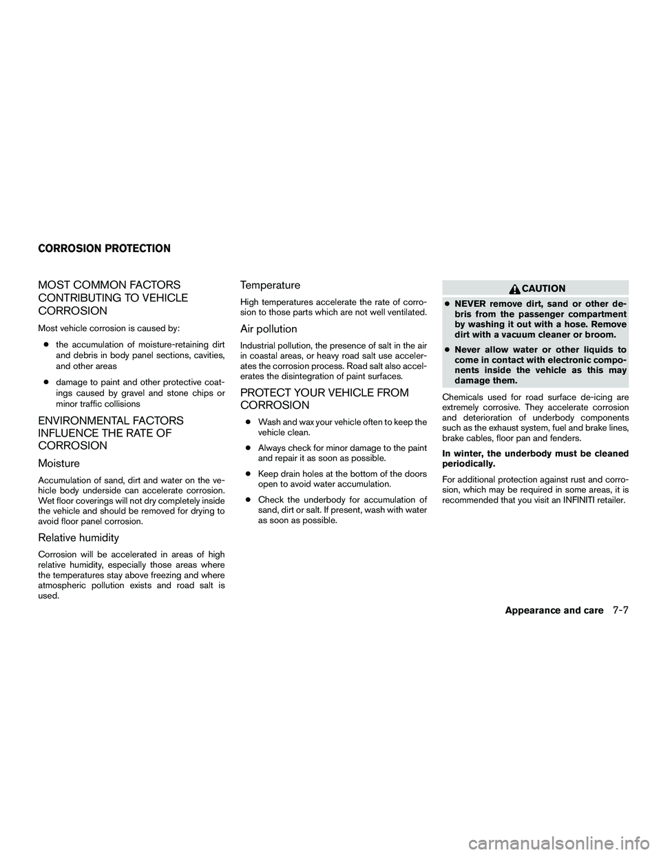 INFINITI QX60-HYBRID 2016  Owners Manual MOST COMMON FACTORS
CONTRIBUTING TO VEHICLE
CORROSION
Most vehicle corrosion is caused by:● the accumulation of moisture-retaining dirt
and debris in body panel sections, cavities,
and other areas
