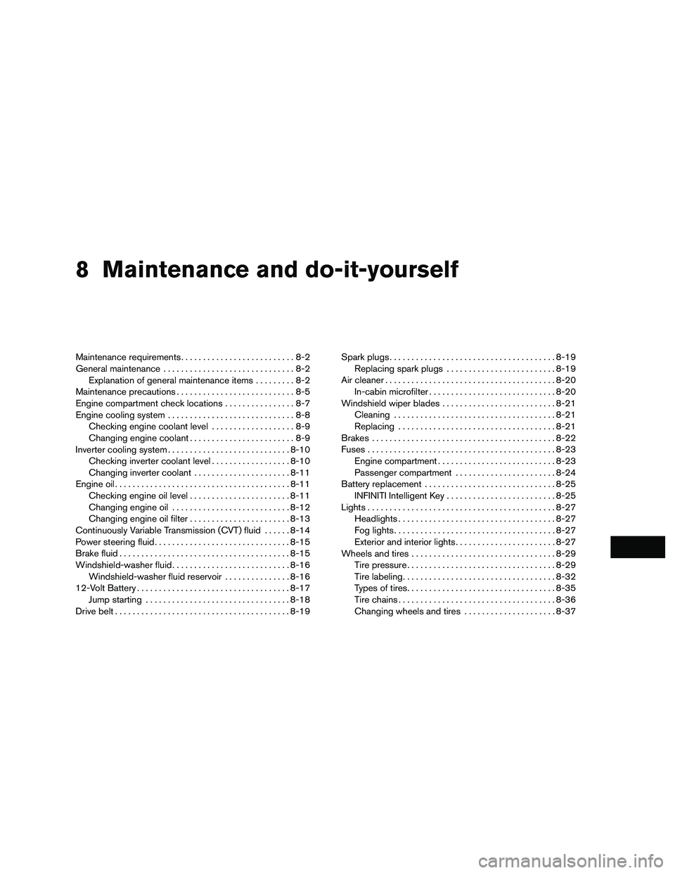 INFINITI QX60-HYBRID 2016 Owners Guide 8 Maintenance and do-it-yourself
Maintenance requirements..........................8-2
General maintenance ..............................8-2
Explanation of general maintenance items .........8-2
Maint INFINITI QX60-HYBRID 2016 Owners Guide 8 Maintenance and do-it-yourself
Maintenance requirements..........................8-2
General maintenance ..............................8-2
Explanation of general maintenance items .........8-2
Maint