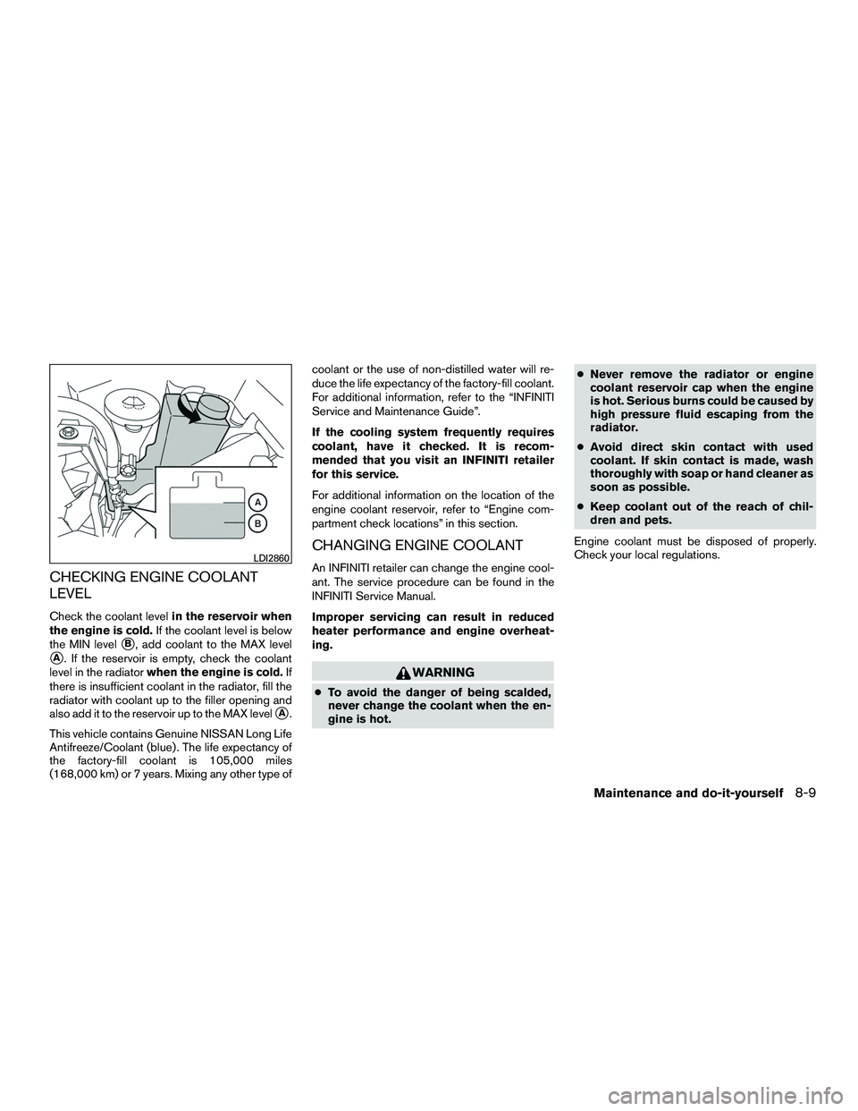 INFINITI QX60-HYBRID 2016 Service Manual CHECKING ENGINE COOLANT
LEVEL
Check the coolant levelin the reservoir when
the engine is cold. If the coolant level is below
the MIN level
B, add coolant to the MAX level
A. If the reservoir is empt