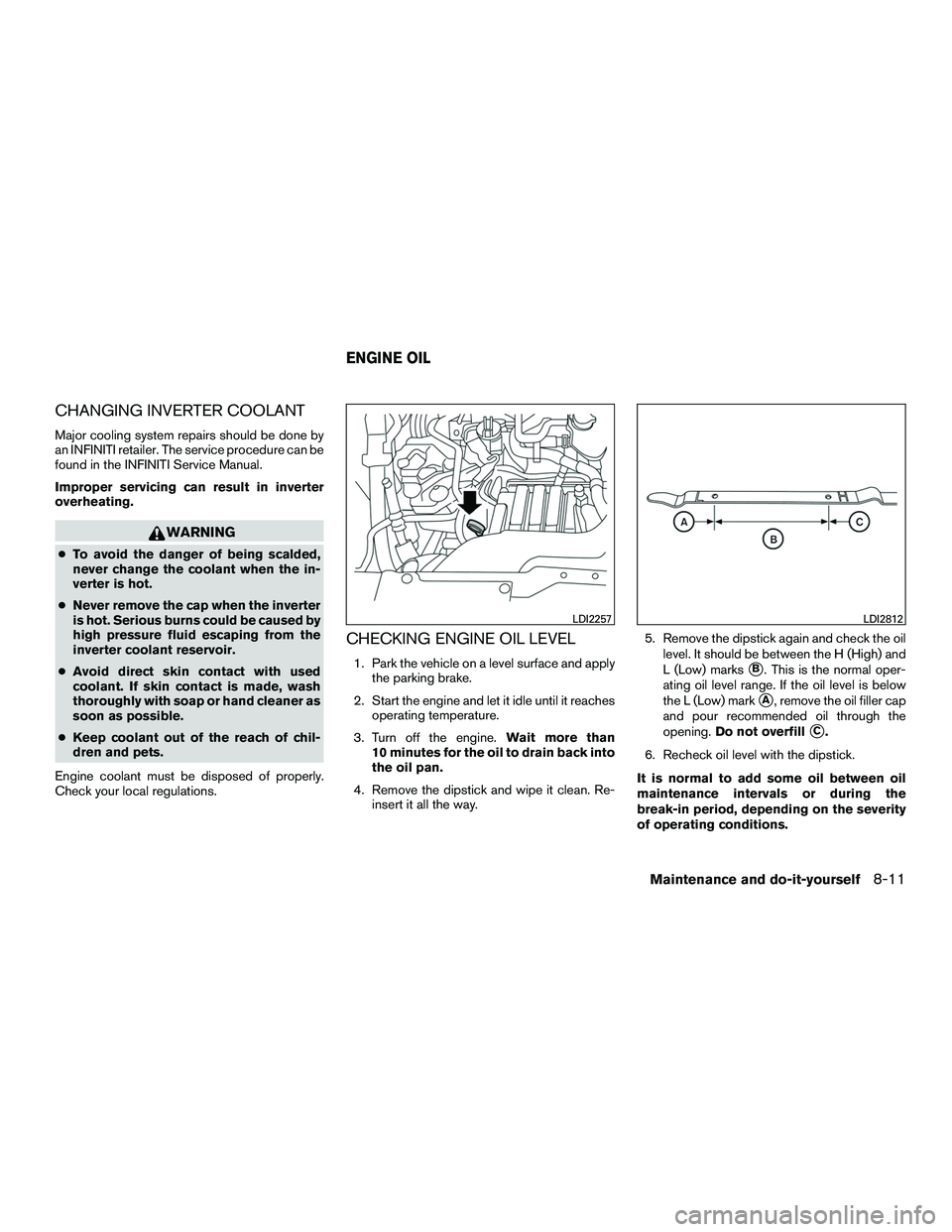 INFINITI QX60-HYBRID 2016 Service Manual CHANGING INVERTER COOLANT
Major cooling system repairs should be done by
an INFINITI retailer. The service procedure can be
found in the INFINITI Service Manual.
Improper servicing can result in inver