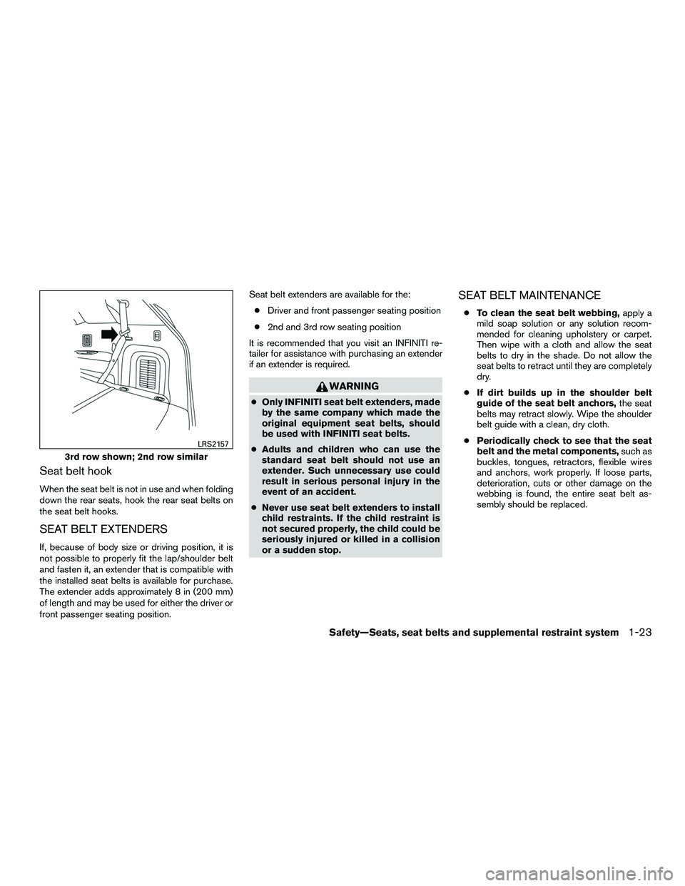 INFINITI QX60-HYBRID 2016 Workshop Manual Seat belt hook
When the seat belt is not in use and when folding
down the rear seats, hook the rear seat belts on
the seat belt hooks.
SEAT BELT EXTENDERS
If, because of body size or driving position,