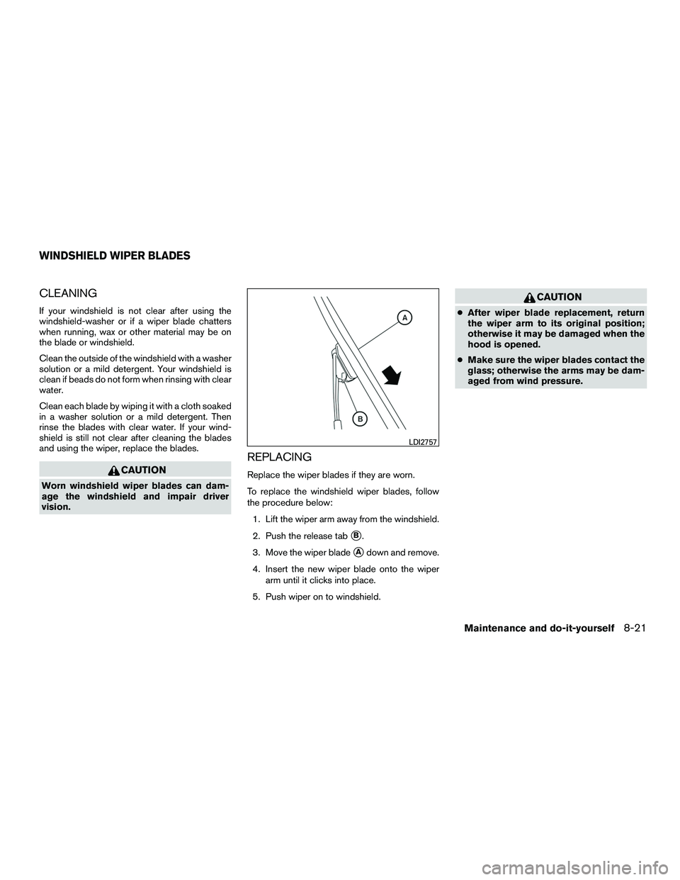 INFINITI QX60-HYBRID 2016  Owners Manual CLEANING
If your windshield is not clear after using the
windshield-washer or if a wiper blade chatters
when running, wax or other material may be on
the blade or windshield.
Clean the outside of the 