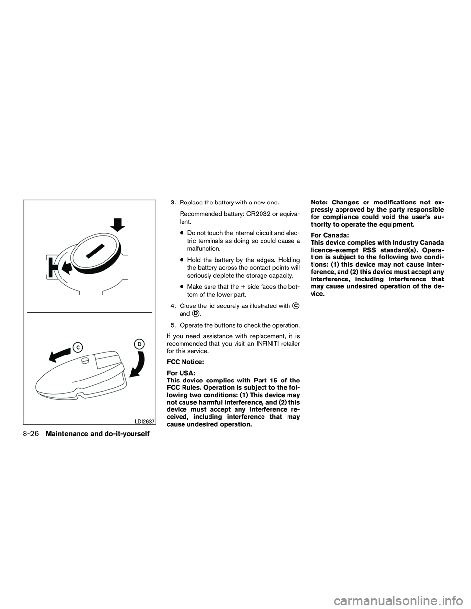 INFINITI QX60-HYBRID 2016  Owners Manual 3. Replace the battery with a new one.Recommended battery: CR2032 or equiva-
lent.
●Do not touch the internal circuit and elec-
tric terminals as doing so could cause a
malfunction.
● Hold the bat