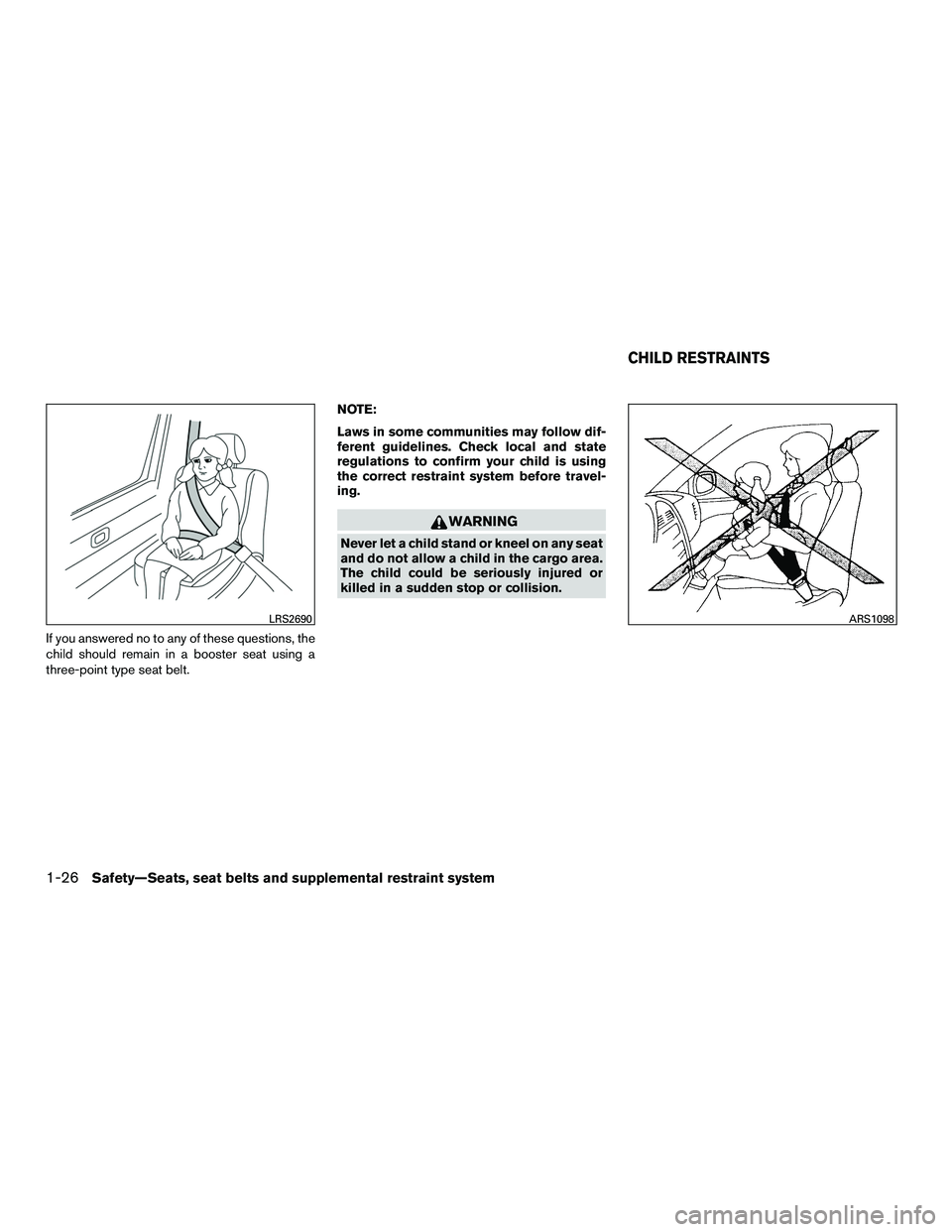 INFINITI QX60-HYBRID 2016 Workshop Manual If you answered no to any of these questions, the
child should remain in a booster seat using a
three-point type seat belt.NOTE:
Laws in some communities may follow dif-
ferent guidelines. Check local