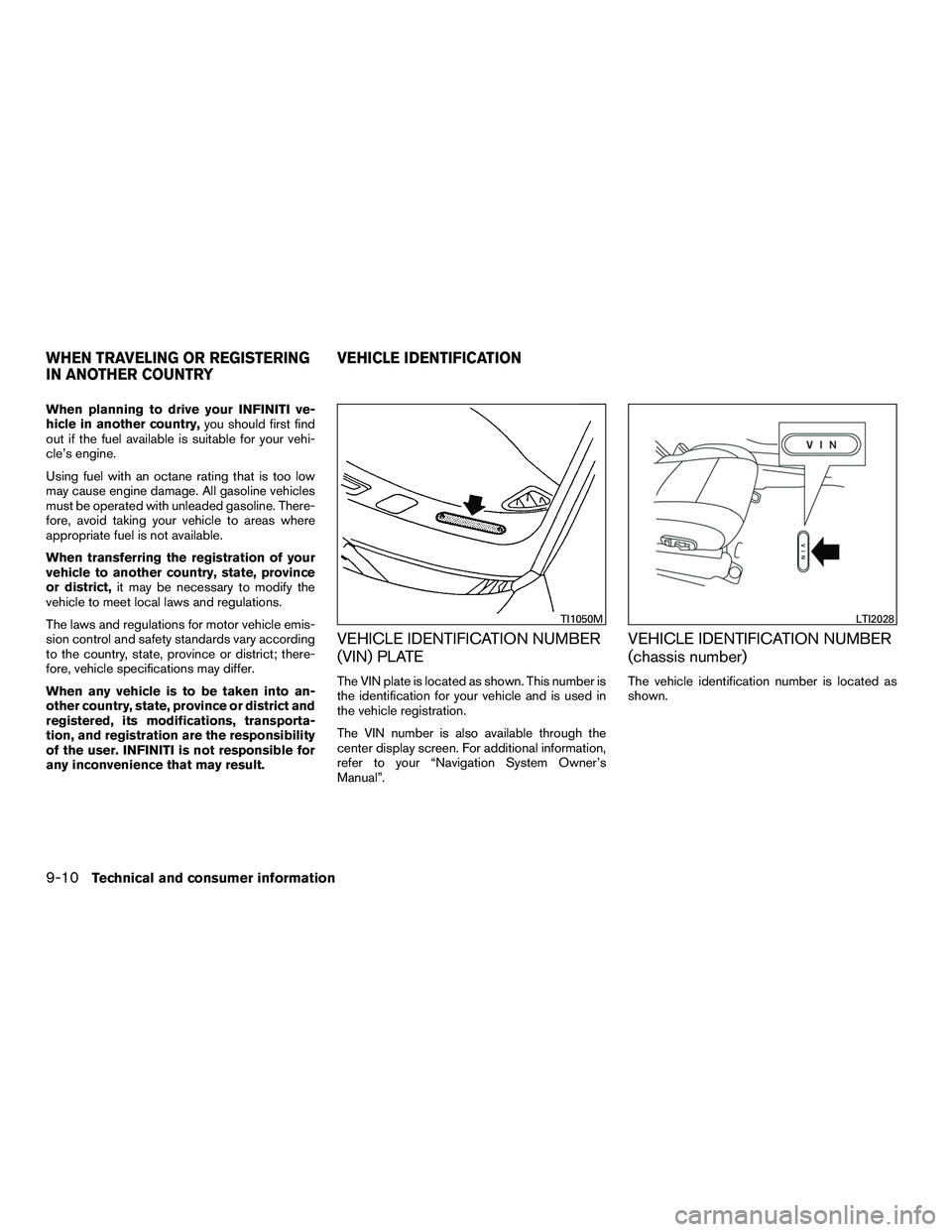 INFINITI QX60-HYBRID 2016  Owners Manual When planning to drive your INFINITI ve-
hicle in another country,you should first find
out if the fuel available is suitable for your vehi-
cle’s engine.
Using fuel with an octane rating that is to