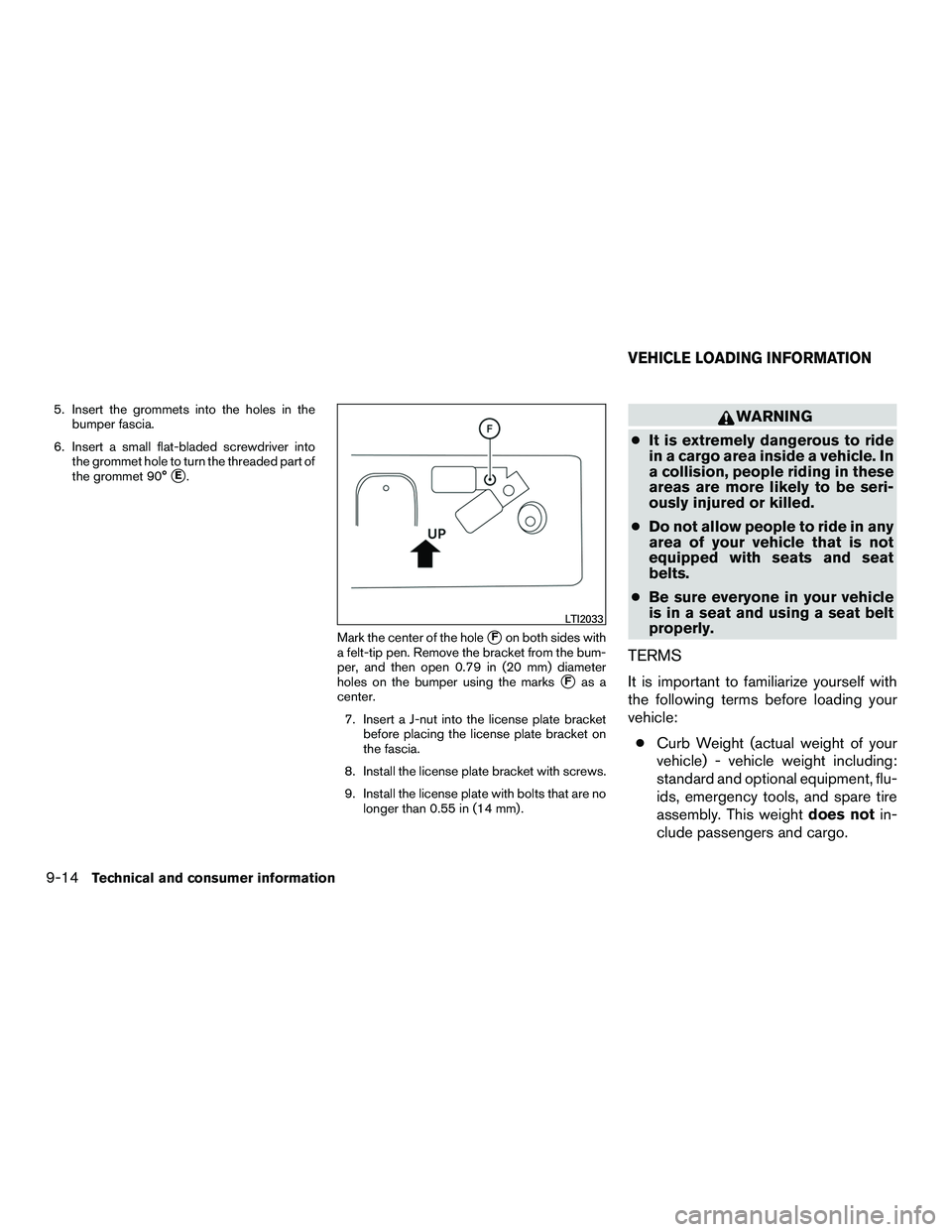 INFINITI QX60-HYBRID 2016  Owners Manual 5. Insert the grommets into the holes in thebumper fascia.
6. Insert a small flat-bladed screwdriver into the grommet hole to turn the threaded part of
the grommet 90°
E.
Mark the center of the hole