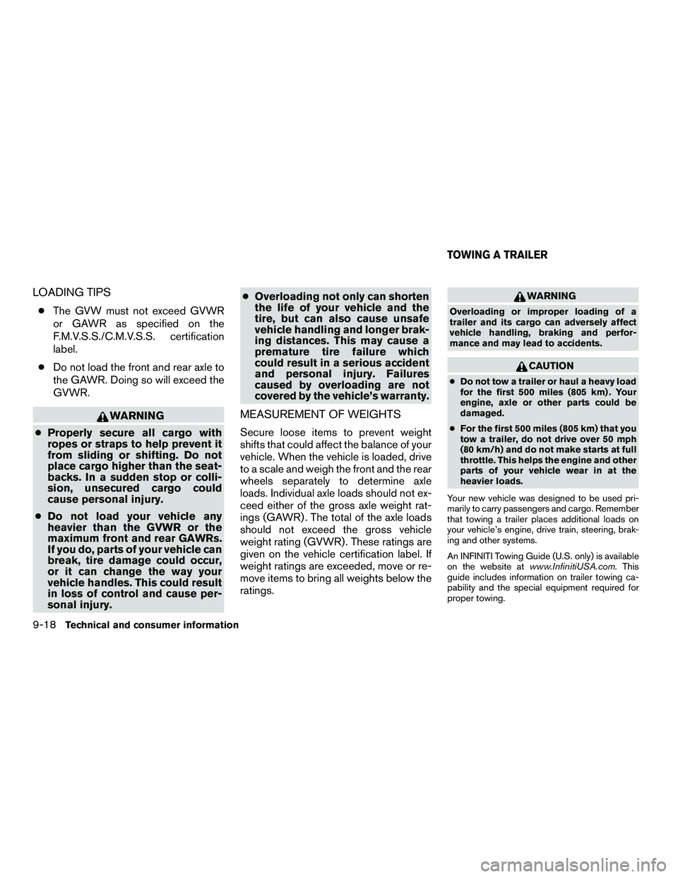 INFINITI QX60-HYBRID 2016  Owners Manual LOADING TIPS
●The GVW must not exceed GVWR
or GAWR as specified on the
F.M.V.S.S./C.M.V.S.S. certification
label.
● Do not load the front and rear axle to
the GAWR. Doing so will exceed the
GVWR.
