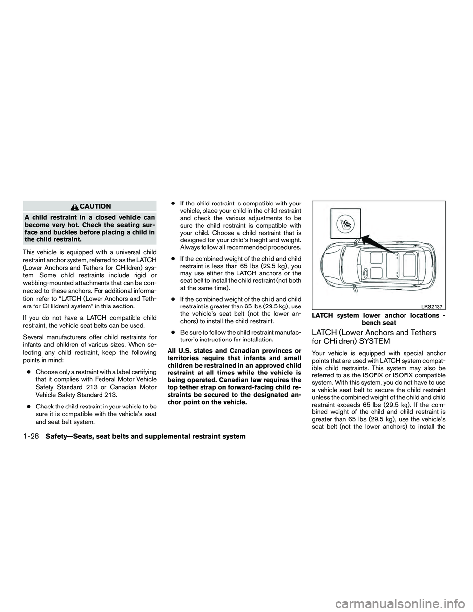 INFINITI QX60-HYBRID 2016 Repair Manual CAUTION
A child restraint in a closed vehicle can
become very hot. Check the seating sur-
face and buckles before placing a child in
the child restraint.
This vehicle is equipped with a universal chil