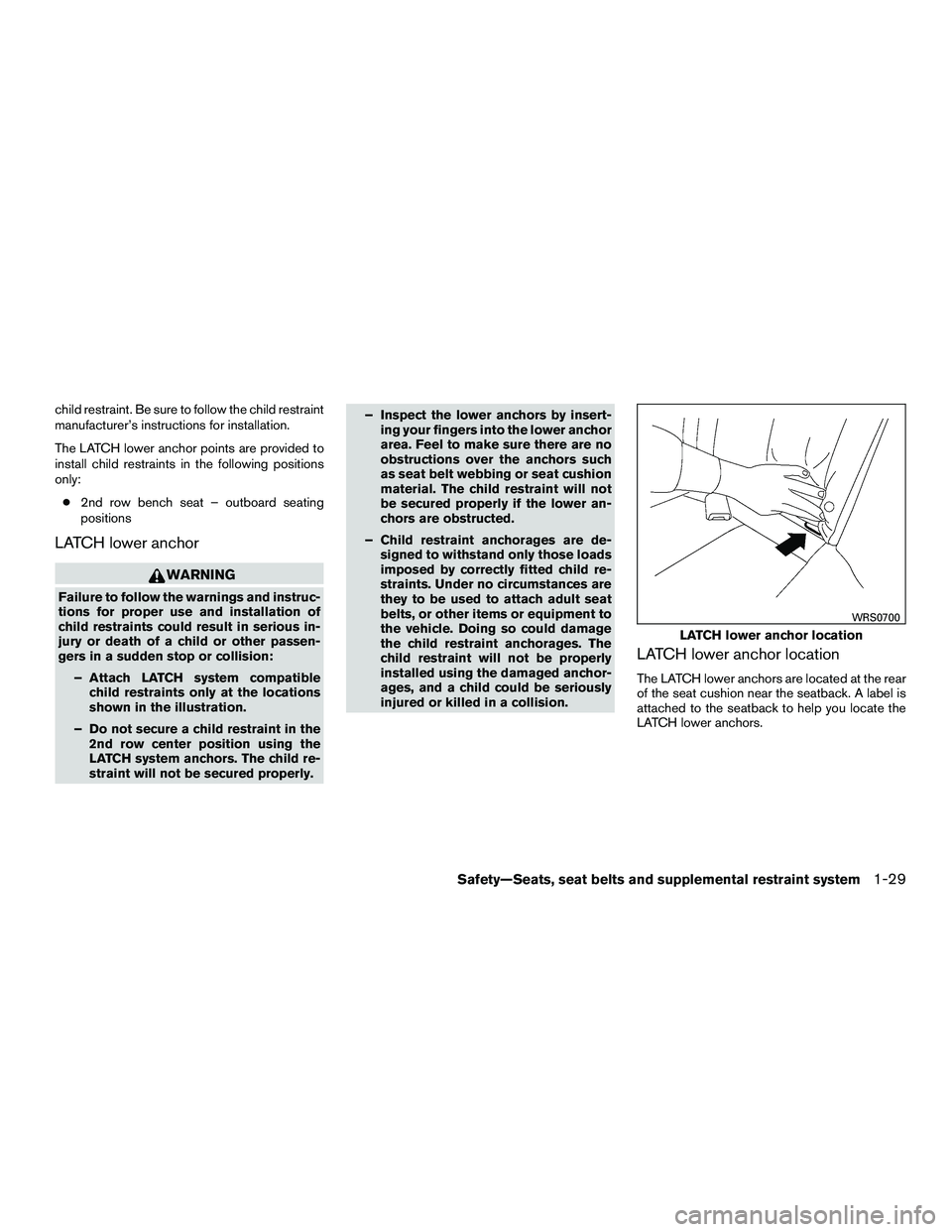 INFINITI QX60-HYBRID 2016 Repair Manual child restraint. Be sure to follow the child restraint
manufacturer’s instructions for installation.
The LATCH lower anchor points are provided to
install child restraints in the following positions
