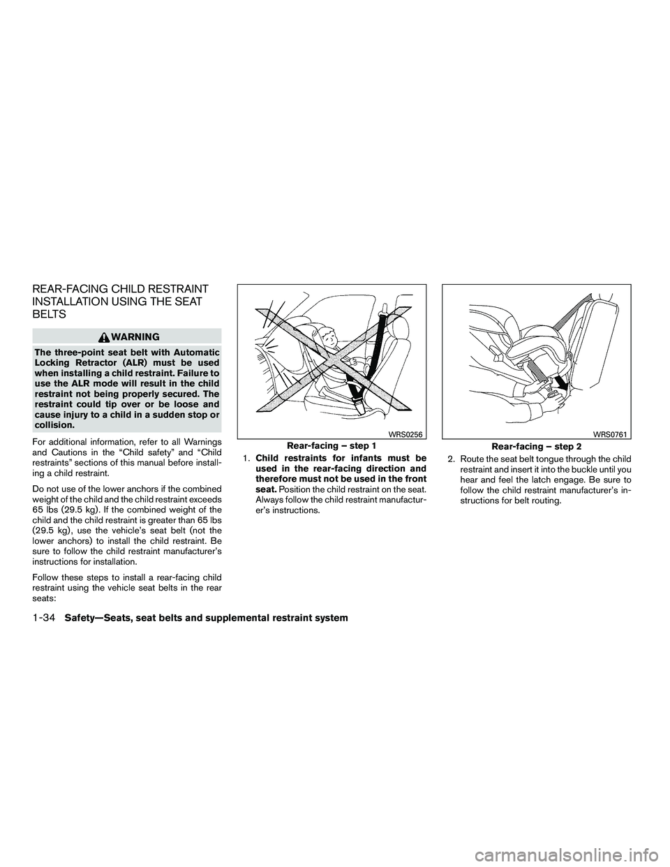 INFINITI QX60-HYBRID 2016 Repair Manual REAR-FACING CHILD RESTRAINT
INSTALLATION USING THE SEAT
BELTS
WARNING
The three-point seat belt with Automatic
Locking Retractor (ALR) must be used
when installing a child restraint. Failure to
use th