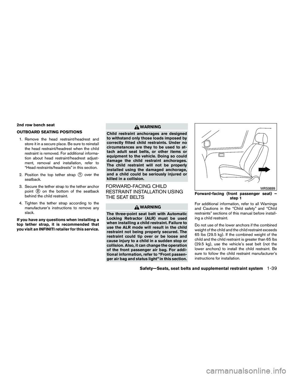 INFINITI QX60-HYBRID 2016 User Guide 2nd row bench seat
OUTBOARD SEATING POSITIONS1. Remove the head restraint/headrest and store it in a secure place. Be sure to reinstall
the head restraint/headrest when the child
restraint is removed.