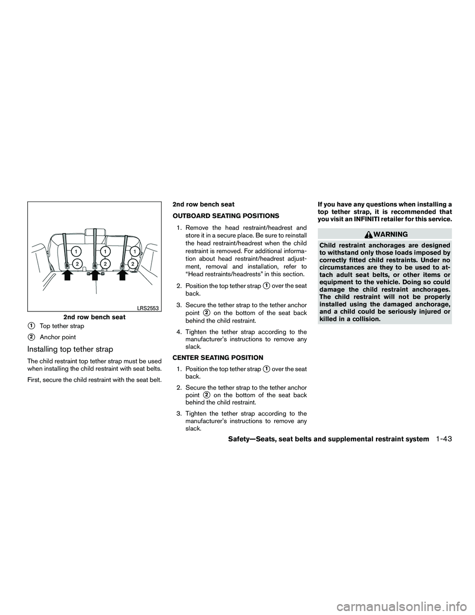 INFINITI QX60-HYBRID 2016 User Guide 1Top tether strap
2Anchor point
Installing top tether strap
The child restraint top tether strap must be used
when installing the child restraint with seat belts.
First, secure the child restraint w
