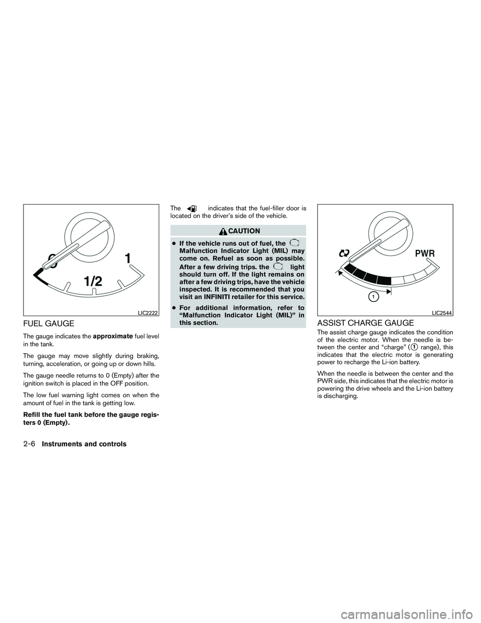 INFINITI QX60-HYBRID 2017 Owners Manual FUEL GAUGE
The gauge indicates theapproximatefuel level
in the tank.
The gauge may move slightly during braking,
turning, acceleration, or going up or down hills.
The gauge needle returns to 0 (Empty) INFINITI QX60-HYBRID 2017 Owners Manual FUEL GAUGE
The gauge indicates theapproximatefuel level
in the tank.
The gauge may move slightly during braking,
turning, acceleration, or going up or down hills.
The gauge needle returns to 0 (Empty)