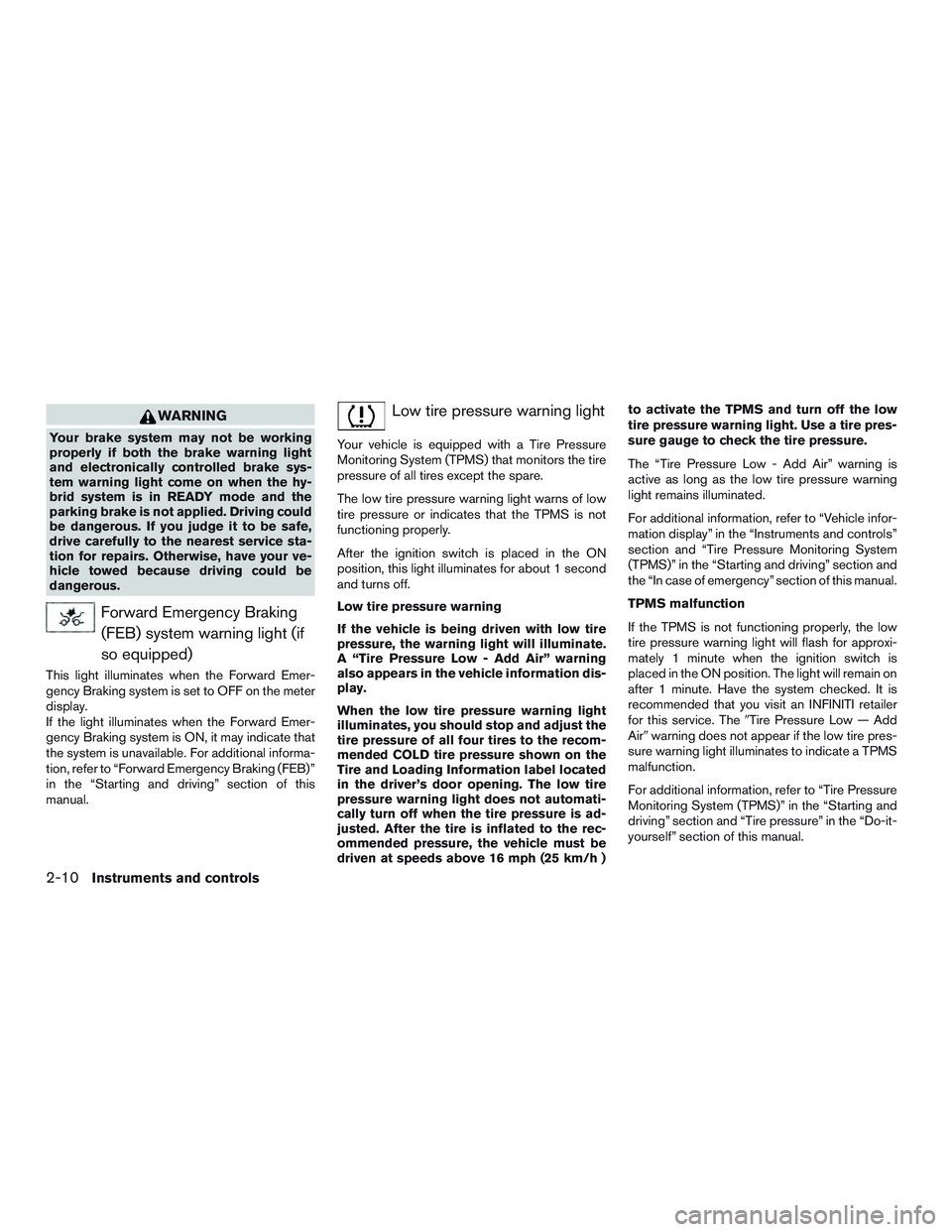 INFINITI QX60-HYBRID 2017 User Guide WARNING
Your brake system may not be working
properly if both the brake warning light
and electronically controlled brake sys-
tem warning light come on when the hy-
brid system is in READY mode and t INFINITI QX60-HYBRID 2017 User Guide WARNING
Your brake system may not be working
properly if both the brake warning light
and electronically controlled brake sys-
tem warning light come on when the hy-
brid system is in READY mode and t