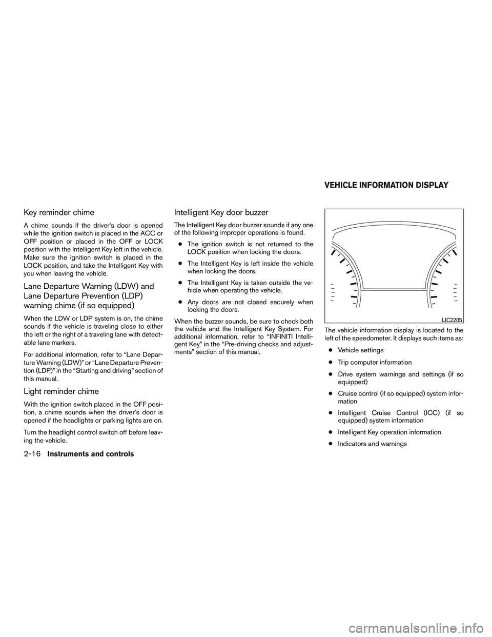 INFINITI QX60-HYBRID 2017 Owners Manual Key reminder chime
A chime sounds if the driver’s door is opened
while the ignition switch is placed in the ACC or
OFF position or placed in the OFF or LOCK
position with the Intelligent Key left in INFINITI QX60-HYBRID 2017 Owners Manual Key reminder chime
A chime sounds if the driver’s door is opened
while the ignition switch is placed in the ACC or
OFF position or placed in the OFF or LOCK
position with the Intelligent Key left in