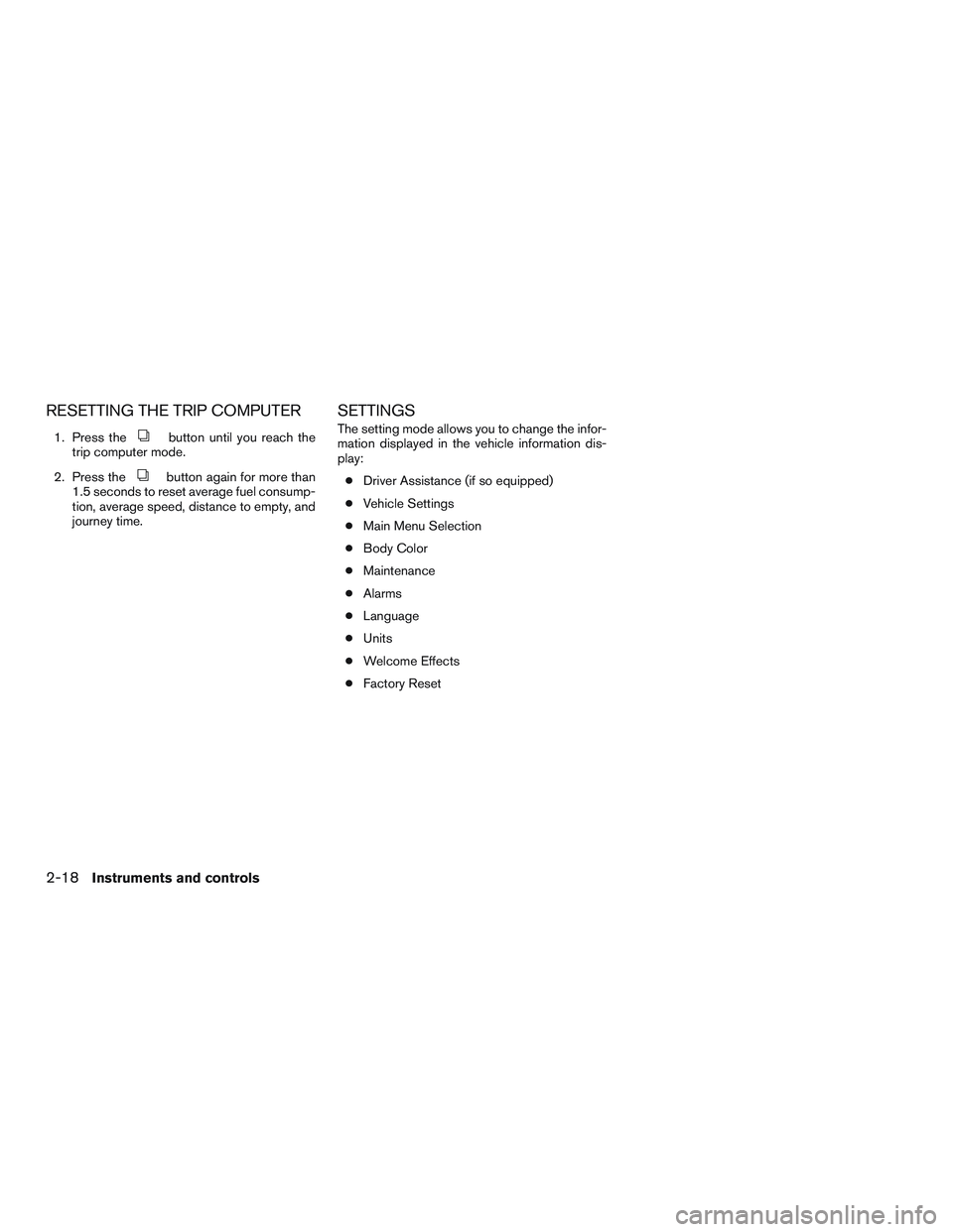 INFINITI QX60-HYBRID 2017  Owners Manual RESETTING THE TRIP COMPUTER
1. Press thebutton until you reach the
trip computer mode.
2. Press the
button again for more than
1.5 seconds to reset average fuel consump-
tion, average speed, distance 