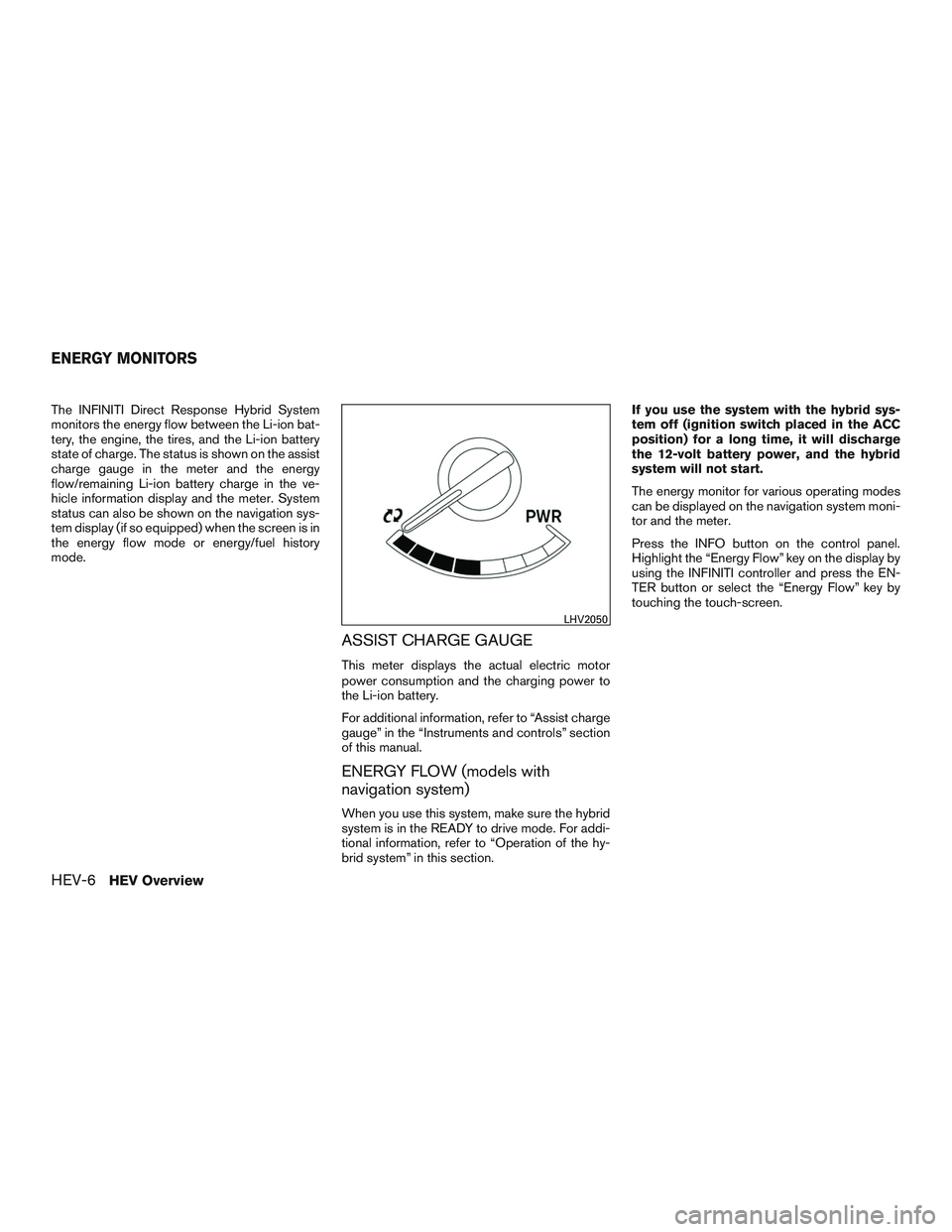 INFINITI QX60-HYBRID 2017  Owners Manual The INFINITI Direct Response Hybrid System
monitors the energy flow between the Li-ion bat-
tery, the engine, the tires, and the Li-ion battery
state of charge. The status is shown on the assist
charg