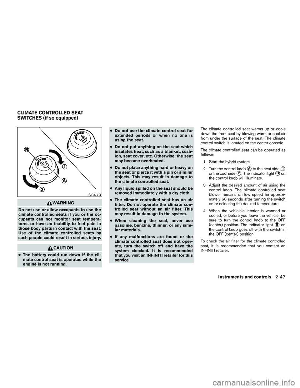 INFINITI QX60-HYBRID 2017 User Guide WARNING
Do not use or allow occupants to use the
climate controlled seats if you or the oc-
cupants can not monitor seat tempera-
tures or have an inability to feel pain in
those body parts in contact INFINITI QX60-HYBRID 2017 User Guide WARNING
Do not use or allow occupants to use the
climate controlled seats if you or the oc-
cupants can not monitor seat tempera-
tures or have an inability to feel pain in
those body parts in contact