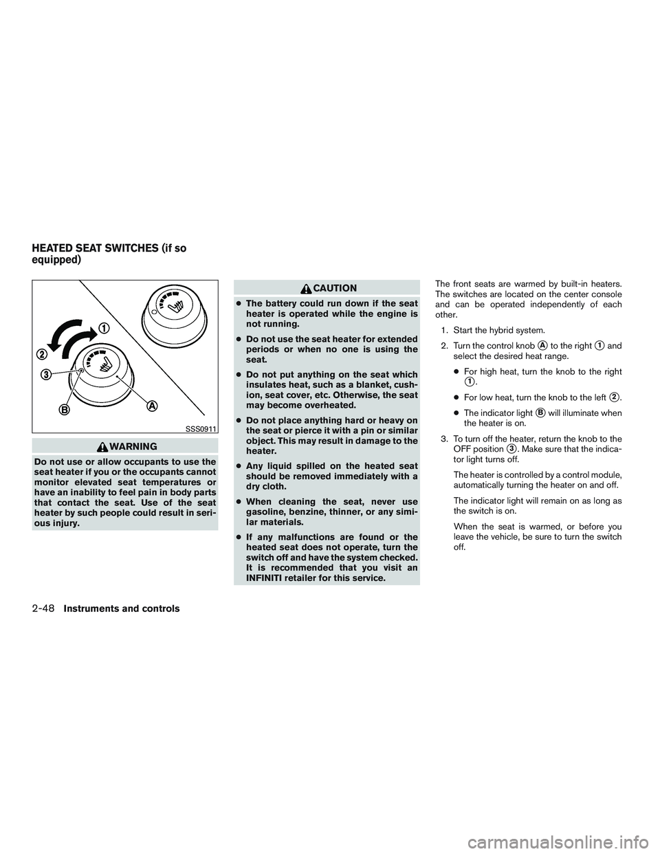 INFINITI QX60-HYBRID 2017 User Guide WARNING
Do not use or allow occupants to use the
seat heater if you or the occupants cannot
monitor elevated seat temperatures or
have an inability to feel pain in body parts
that contact the seat. Us INFINITI QX60-HYBRID 2017 User Guide WARNING
Do not use or allow occupants to use the
seat heater if you or the occupants cannot
monitor elevated seat temperatures or
have an inability to feel pain in body parts
that contact the seat. Us