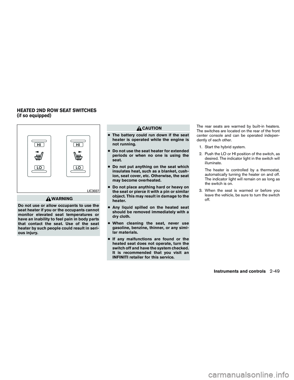 INFINITI QX60-HYBRID 2017 User Guide WARNING
Do not use or allow occupants to use the
seat heater if you or the occupants cannot
monitor elevated seat temperatures or
have an inability to feel pain in body parts
that contact the seat. Us INFINITI QX60-HYBRID 2017 User Guide WARNING
Do not use or allow occupants to use the
seat heater if you or the occupants cannot
monitor elevated seat temperatures or
have an inability to feel pain in body parts
that contact the seat. Us