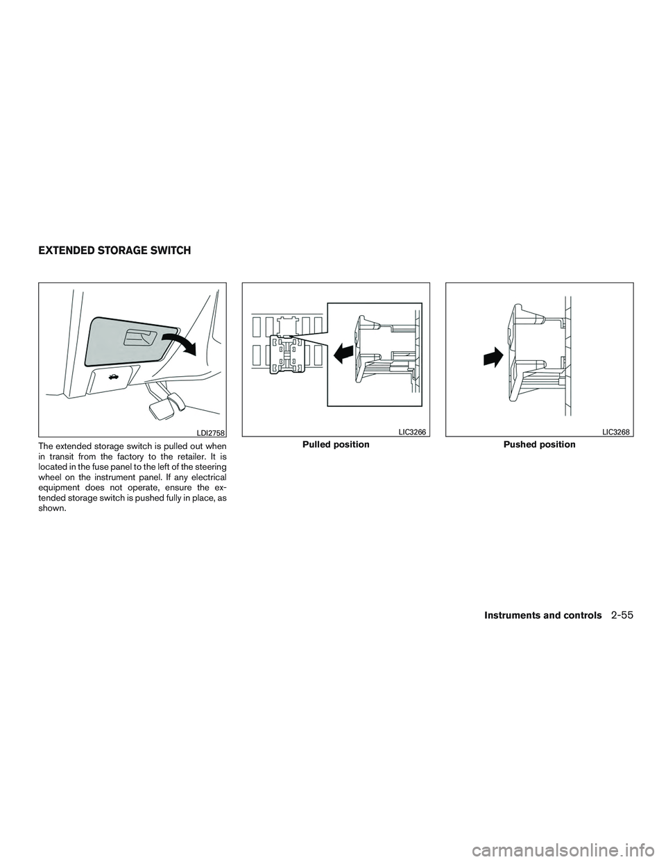 INFINITI QX60-HYBRID 2017  Owners Manual The extended storage switch is pulled out when
in transit from the factory to the retailer. It is
located in the fuse panel to the left of the steering
wheel on the instrument panel. If any electrical