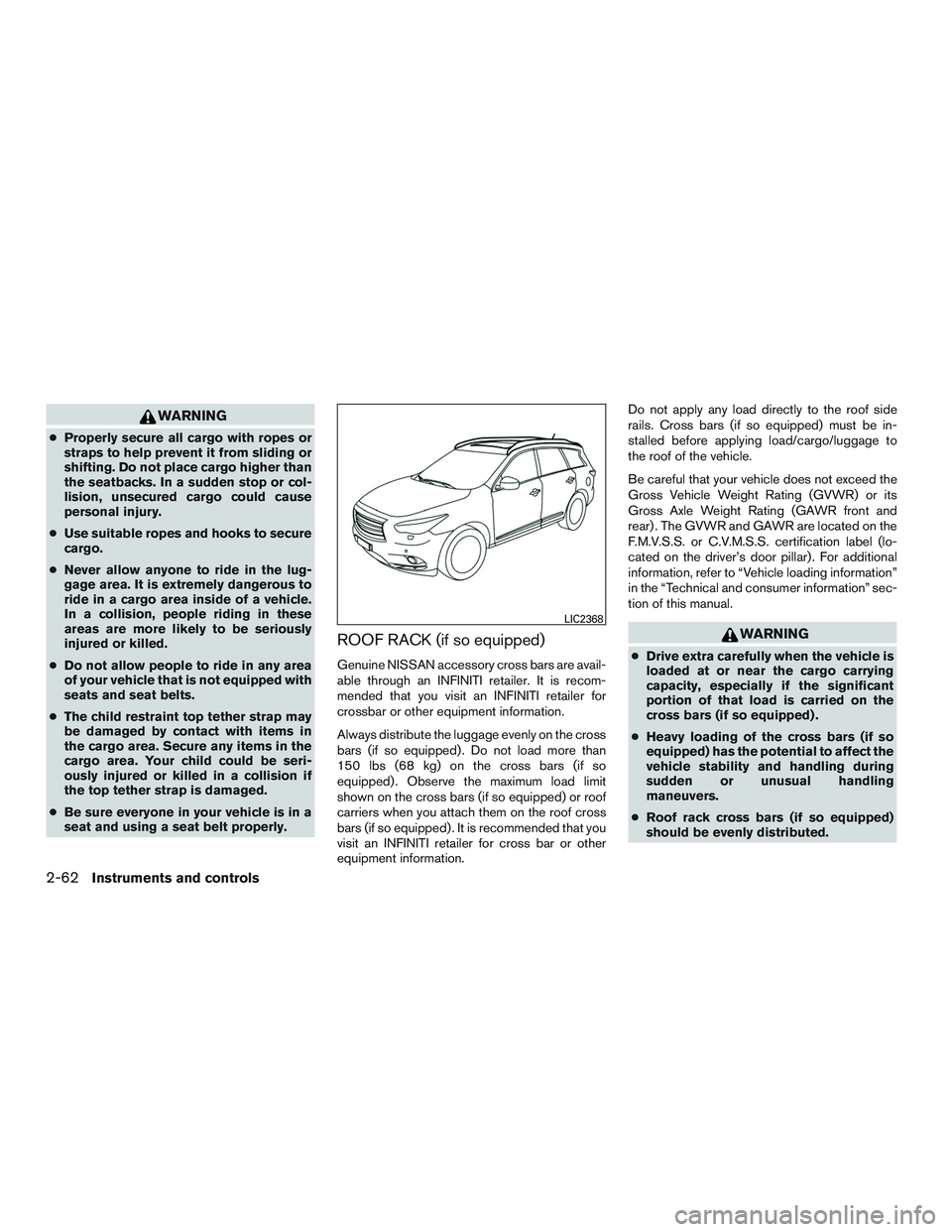 INFINITI QX60-HYBRID 2017 User Guide WARNING
●Properly secure all cargo with ropes or
straps to help prevent it from sliding or
shifting. Do not place cargo higher than
the seatbacks. In a sudden stop or col-
lision, unsecured cargo co INFINITI QX60-HYBRID 2017 User Guide WARNING
●Properly secure all cargo with ropes or
straps to help prevent it from sliding or
shifting. Do not place cargo higher than
the seatbacks. In a sudden stop or col-
lision, unsecured cargo co