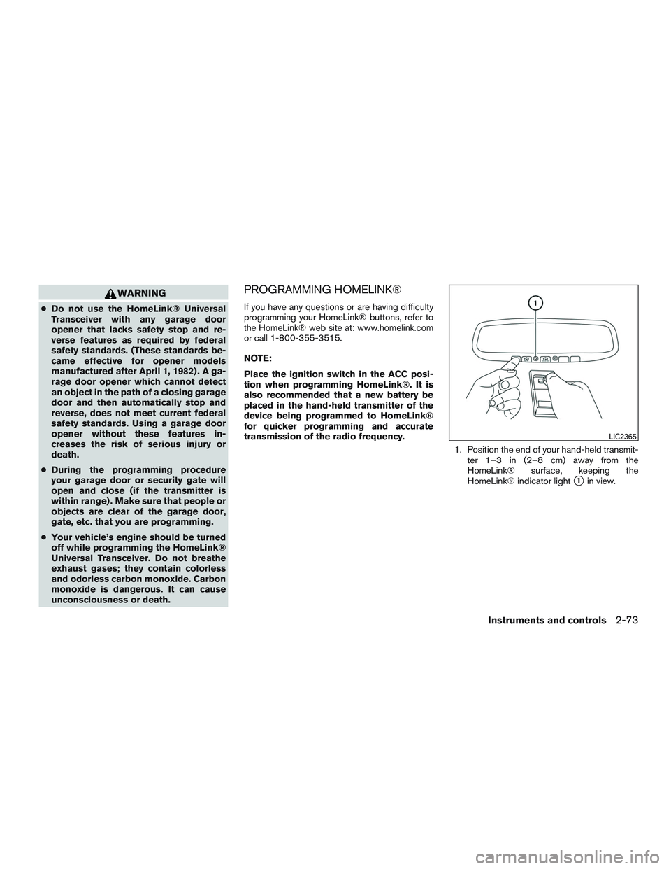 INFINITI QX60-HYBRID 2017 Service Manual WARNING
●Do not use the HomeLink® Universal
Transceiver with any garage door
opener that lacks safety stop and re-
verse features as required by federal
safety standards. (These standards be-
came INFINITI QX60-HYBRID 2017 Service Manual WARNING
●Do not use the HomeLink® Universal
Transceiver with any garage door
opener that lacks safety stop and re-
verse features as required by federal
safety standards. (These standards be-
came