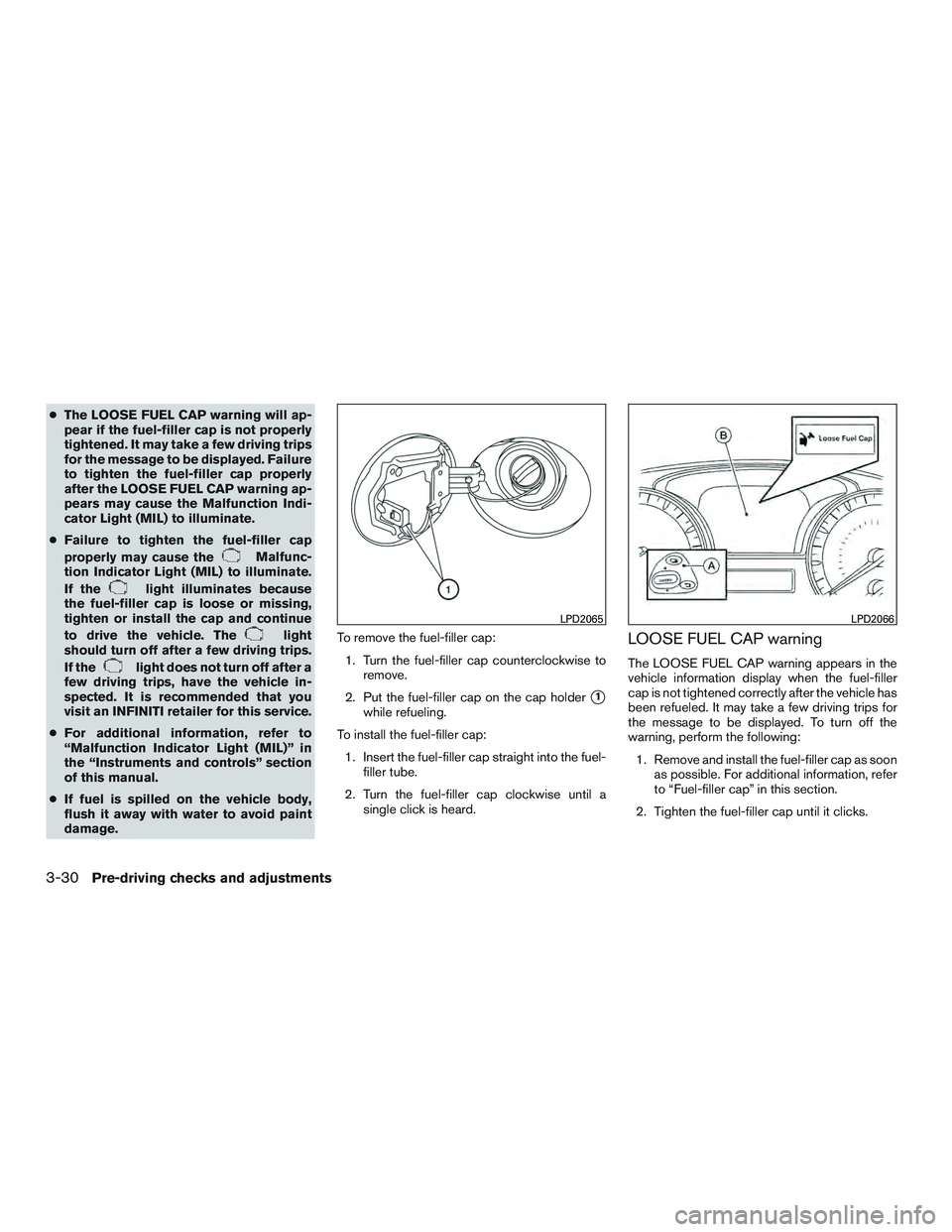 INFINITI QX60-HYBRID 2017 User Guide ●The LOOSE FUEL CAP warning will ap-
pear if the fuel-filler cap is not properly
tightened. It may take a few driving trips
for the message to be displayed. Failure
to tighten the fuel-filler cap pr INFINITI QX60-HYBRID 2017 User Guide ●The LOOSE FUEL CAP warning will ap-
pear if the fuel-filler cap is not properly
tightened. It may take a few driving trips
for the message to be displayed. Failure
to tighten the fuel-filler cap pr